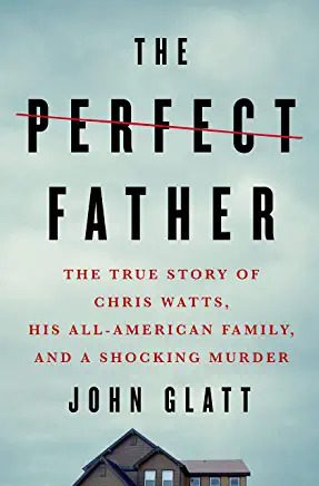 The Perfect Father, green background, red letters The True Story of Chris Watts, his all-american family, and a shocking murder